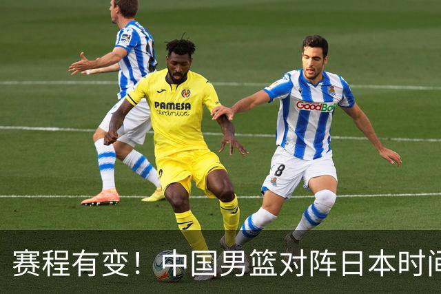 赛程有变！中国男篮对阵日本时间调整，赛前迎来3喜讯加1个坏消息